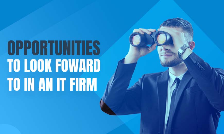 Opportunities to look forward to in an IT firm